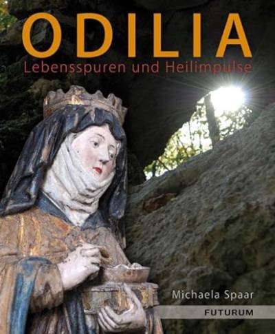 Odilia: Lebensspuren und Heilimpulse von Futurum Verlag